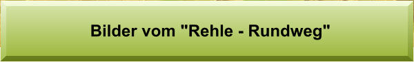 Bilder vom "Rehle - Rundweg"